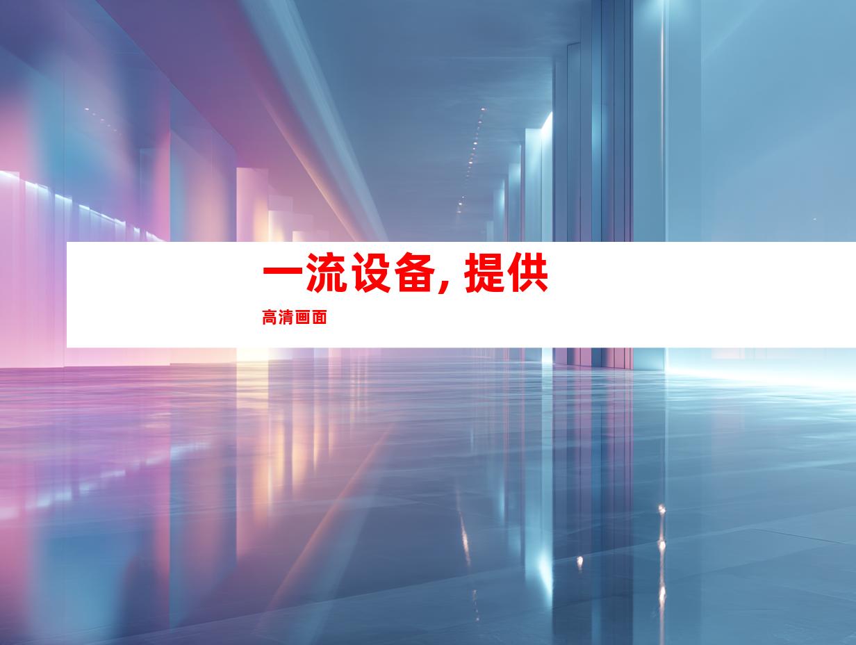 一流设备, 提供高清画面