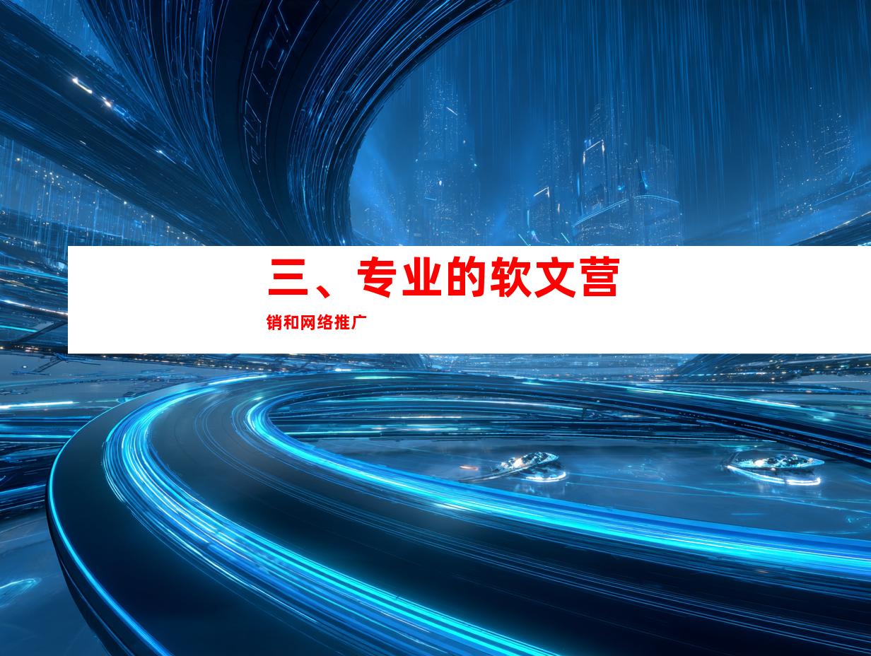 三、专业的软文营销和网络推广
