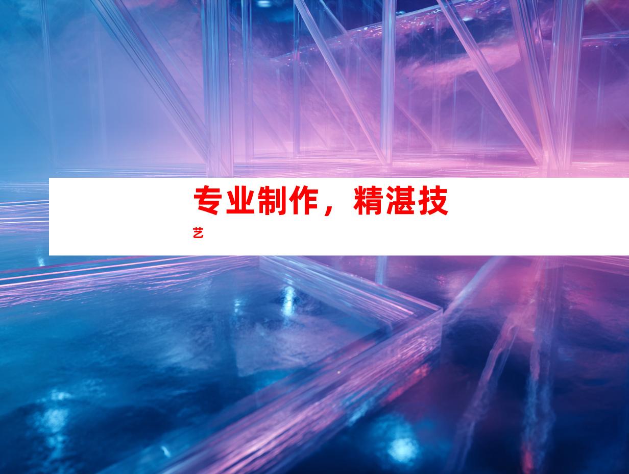 专业制作，精湛技艺