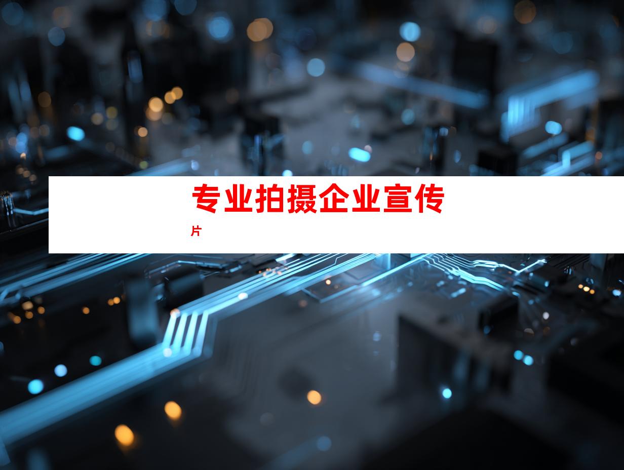 专业拍摄企业宣传片