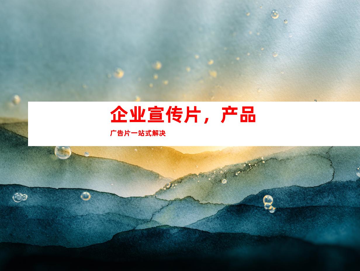 企业宣传片，产品广告片一站式解决