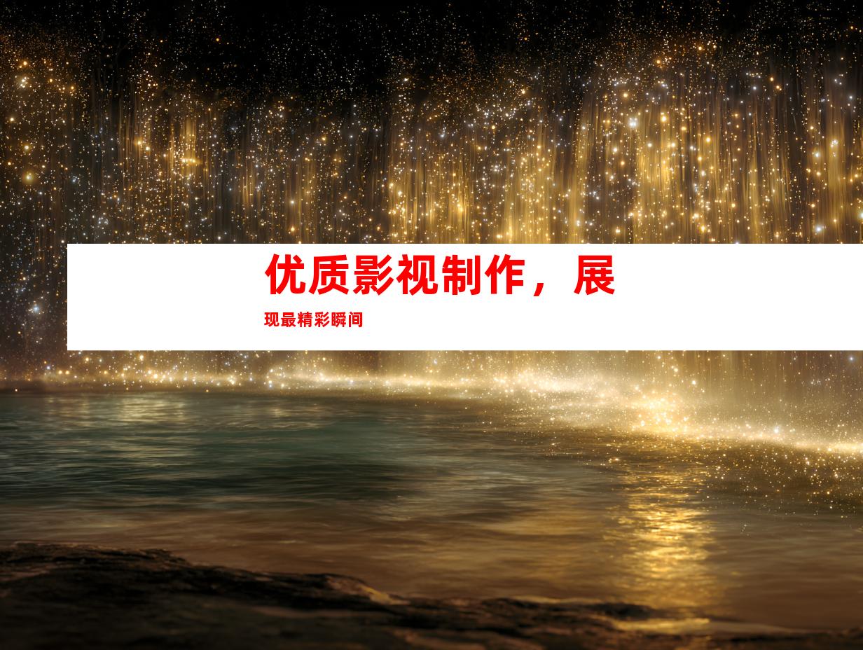 优质影视制作，展现最精彩瞬间