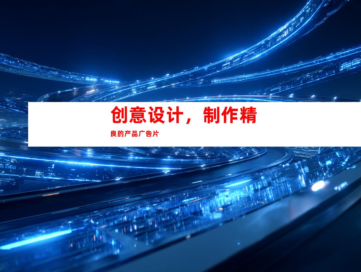 创意设计，制作精良的产品广告片