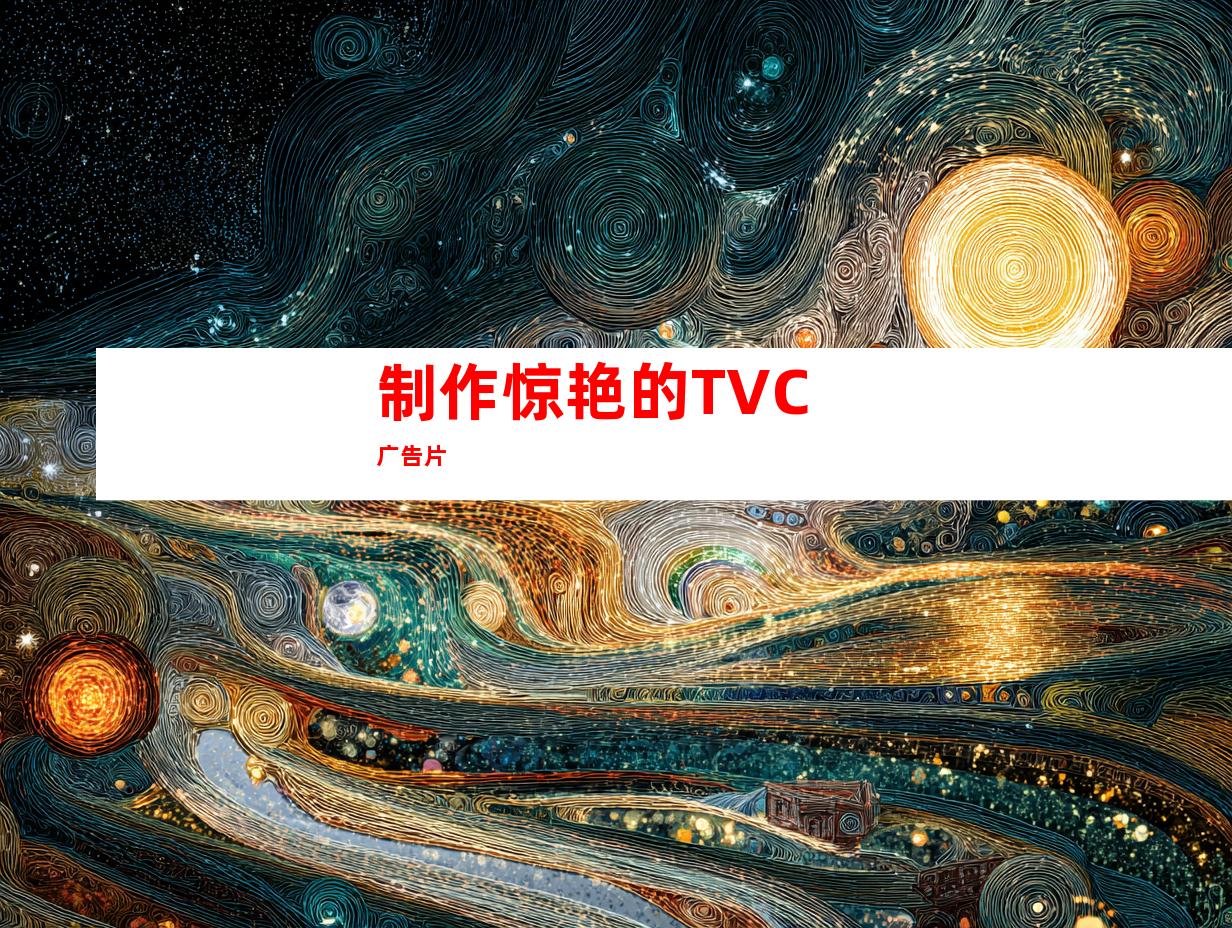 制作惊艳的TVC广告片