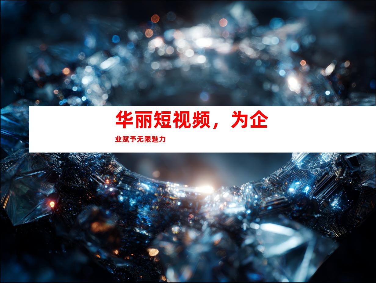 华丽短视频，为企业赋予无限魅力