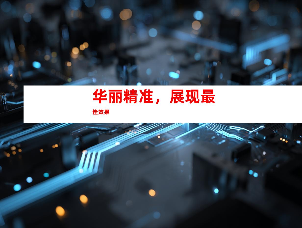 华丽精准，展现最佳效果