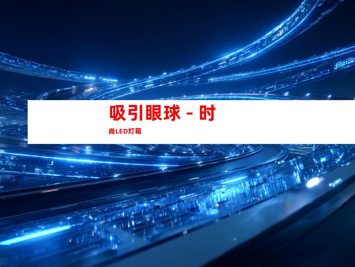 吸引眼球 - 时尚LED灯箱