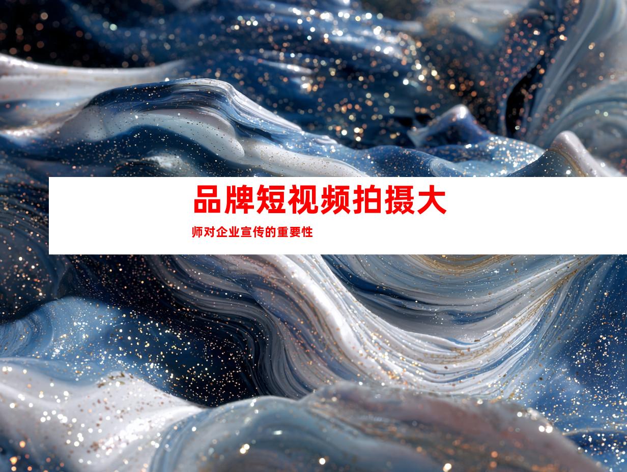 品牌短视频拍摄大师对企业宣传的重要性