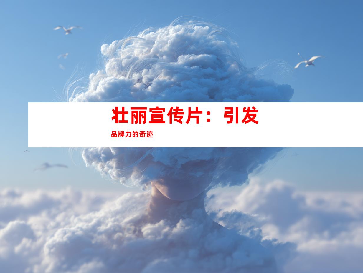 壮丽宣传片：引发品牌力的奇迹