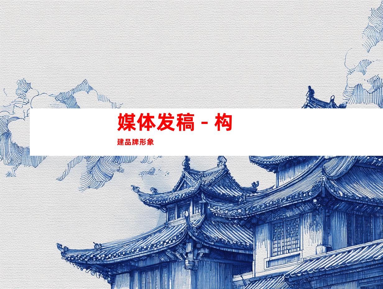 媒体发稿 - 构建品牌形象