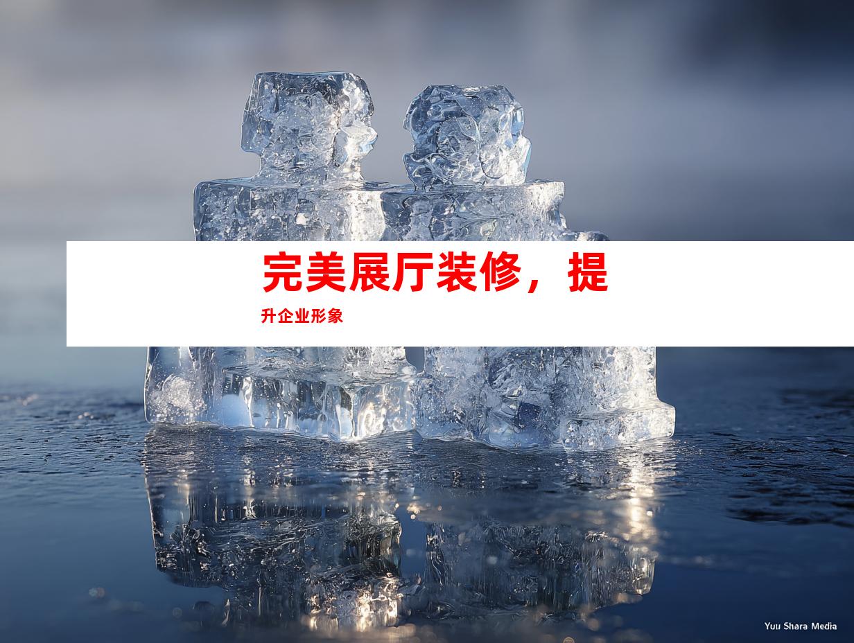 完美展厅装修，提升企业形象