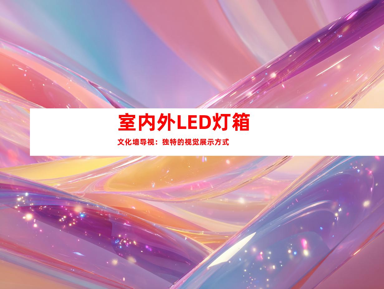 室内外LED灯箱文化墙导视：独特的视觉展示方式