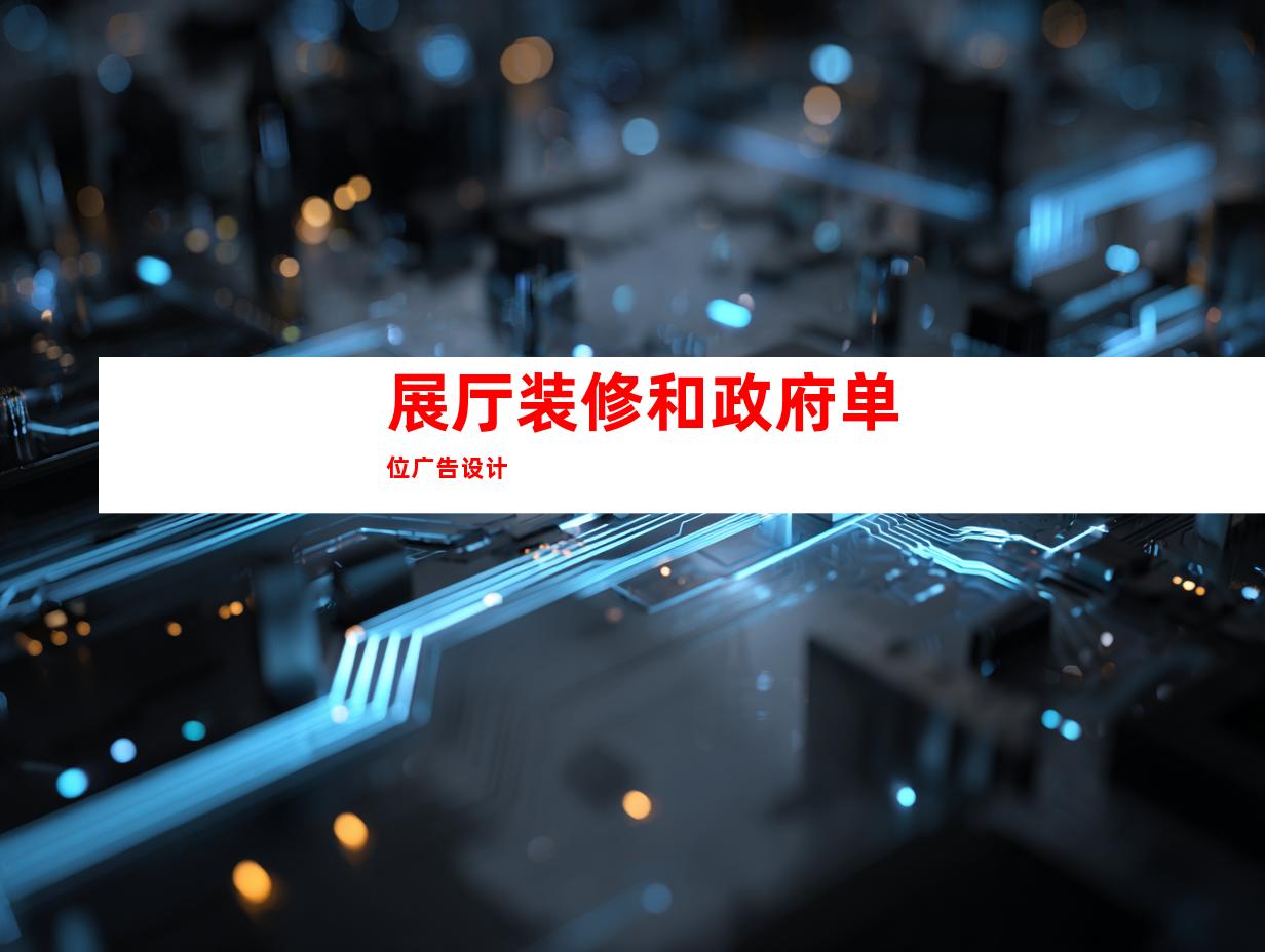 展厅装修和政府单位广告设计