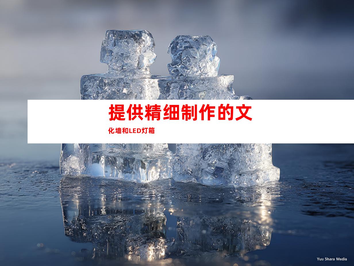 提供精细制作的文化墙和LED灯箱