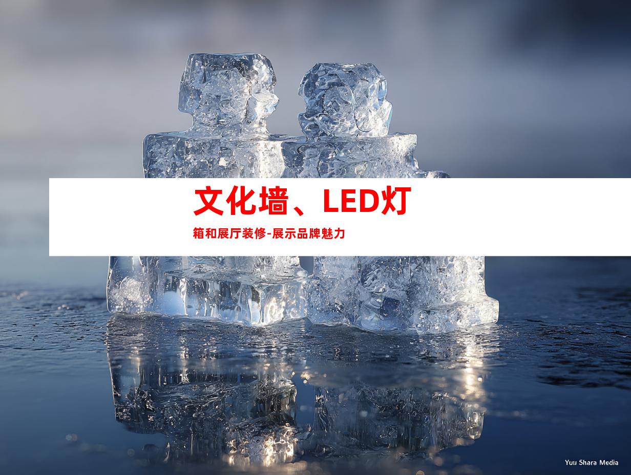 文化墙、LED灯箱和展厅装修-展示品牌魅力