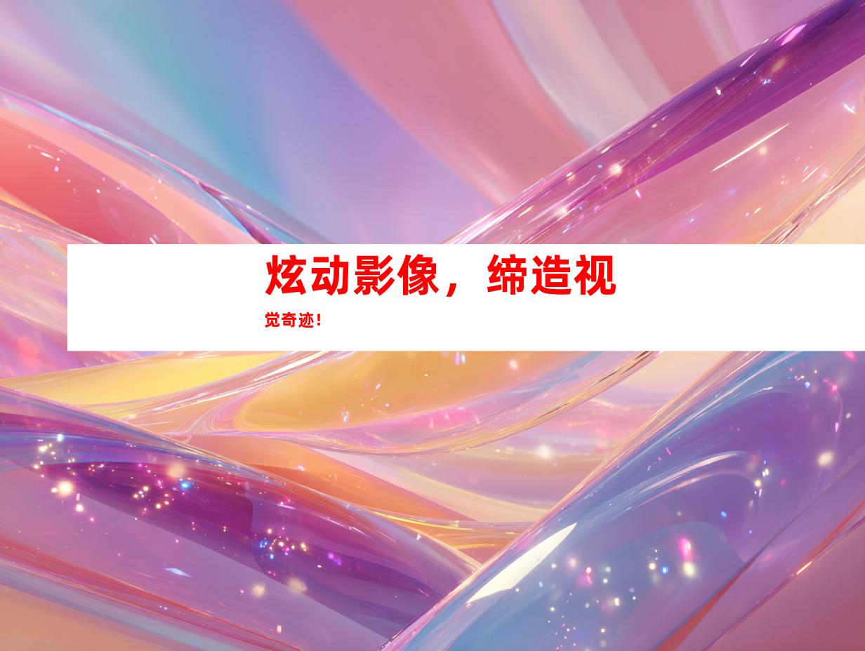 炫动影像，缔造视觉奇迹！