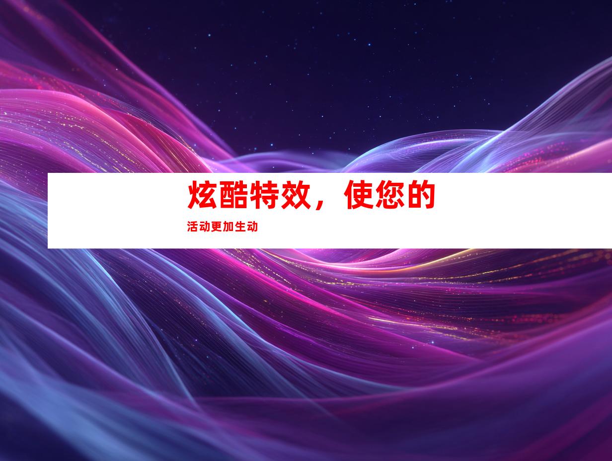 炫酷特效，使您的活动更加生动