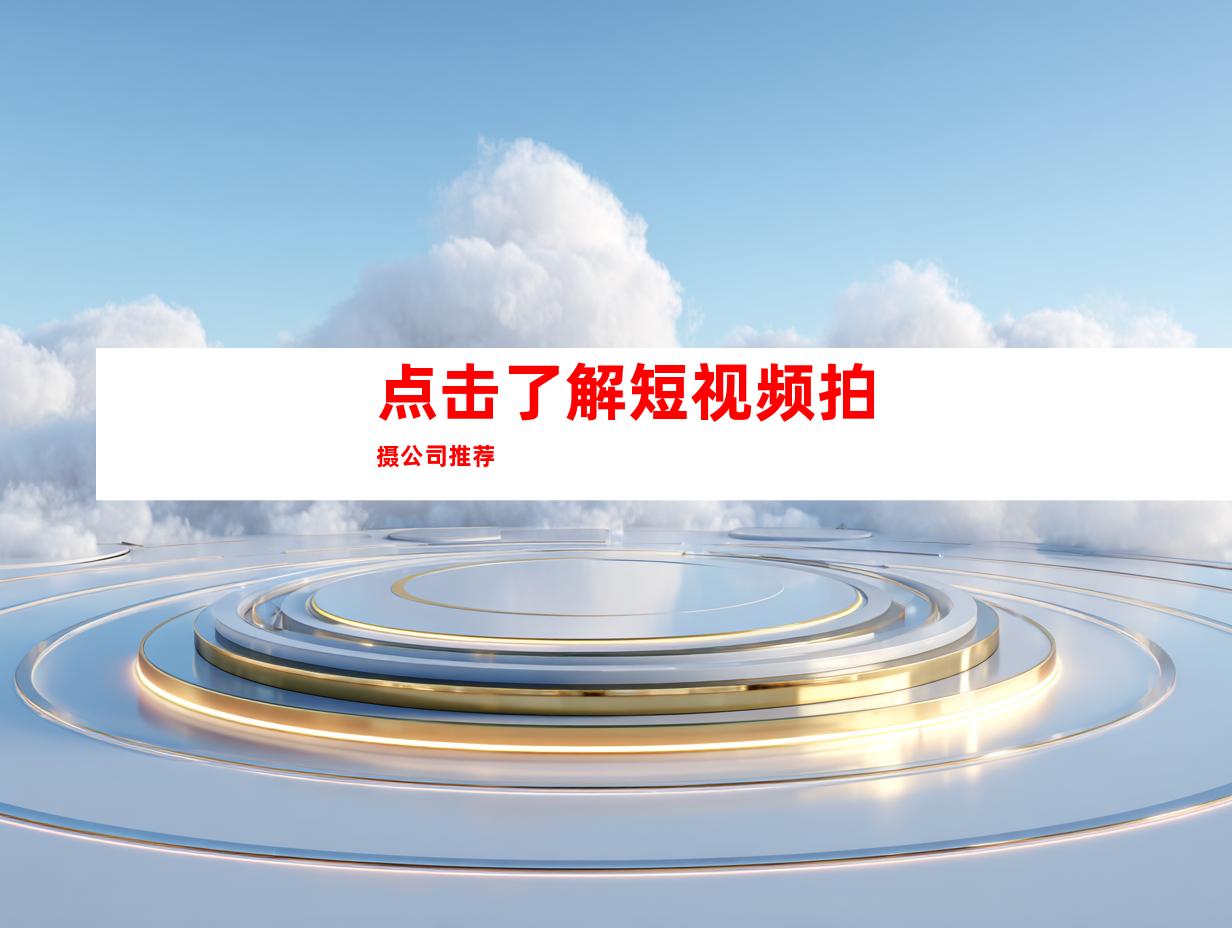点击了解短视频拍摄公司推荐