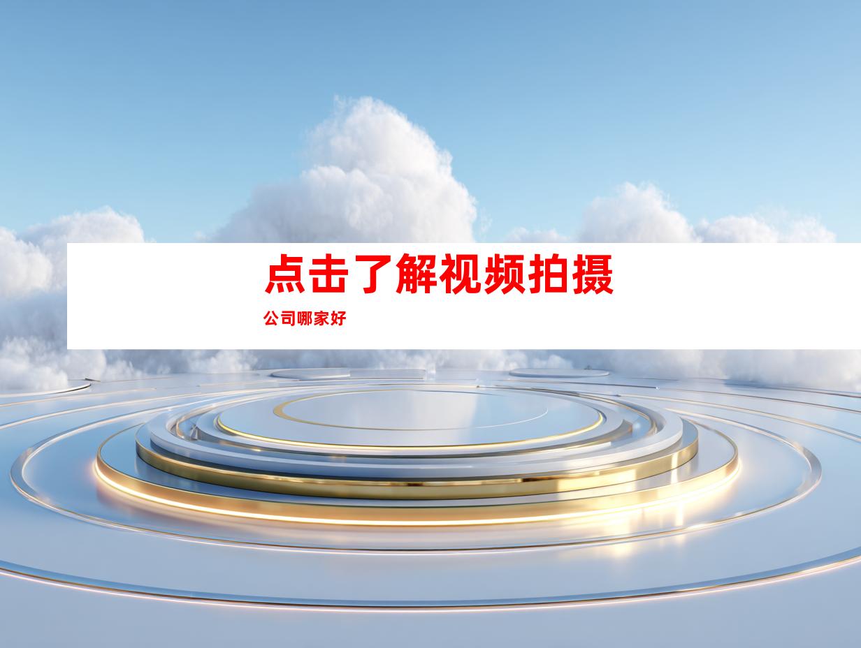 点击了解视频拍摄公司哪家好