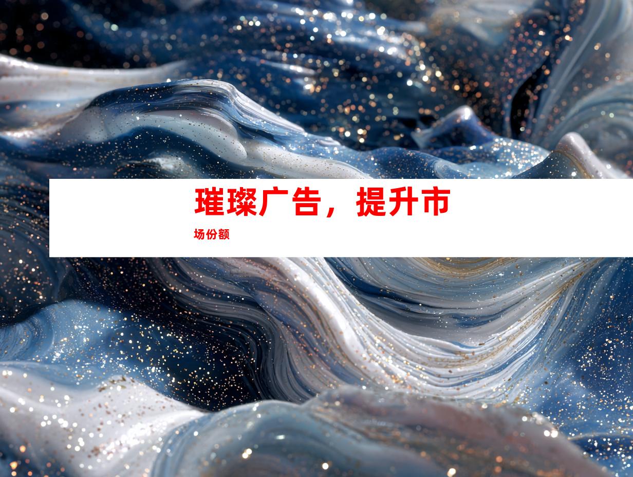 璀璨广告，提升市场份额