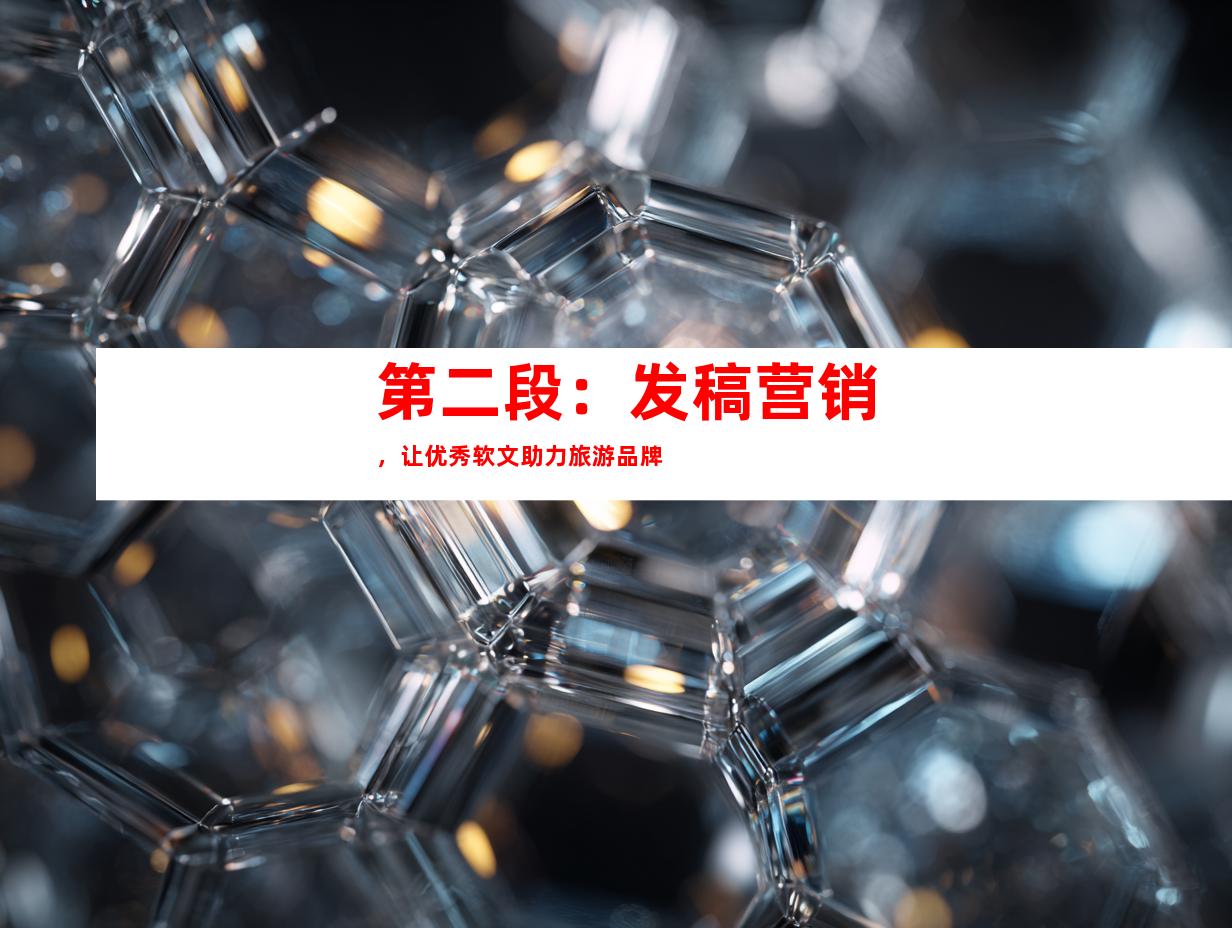 第二段：发稿营销，让优秀软文助力旅游品牌