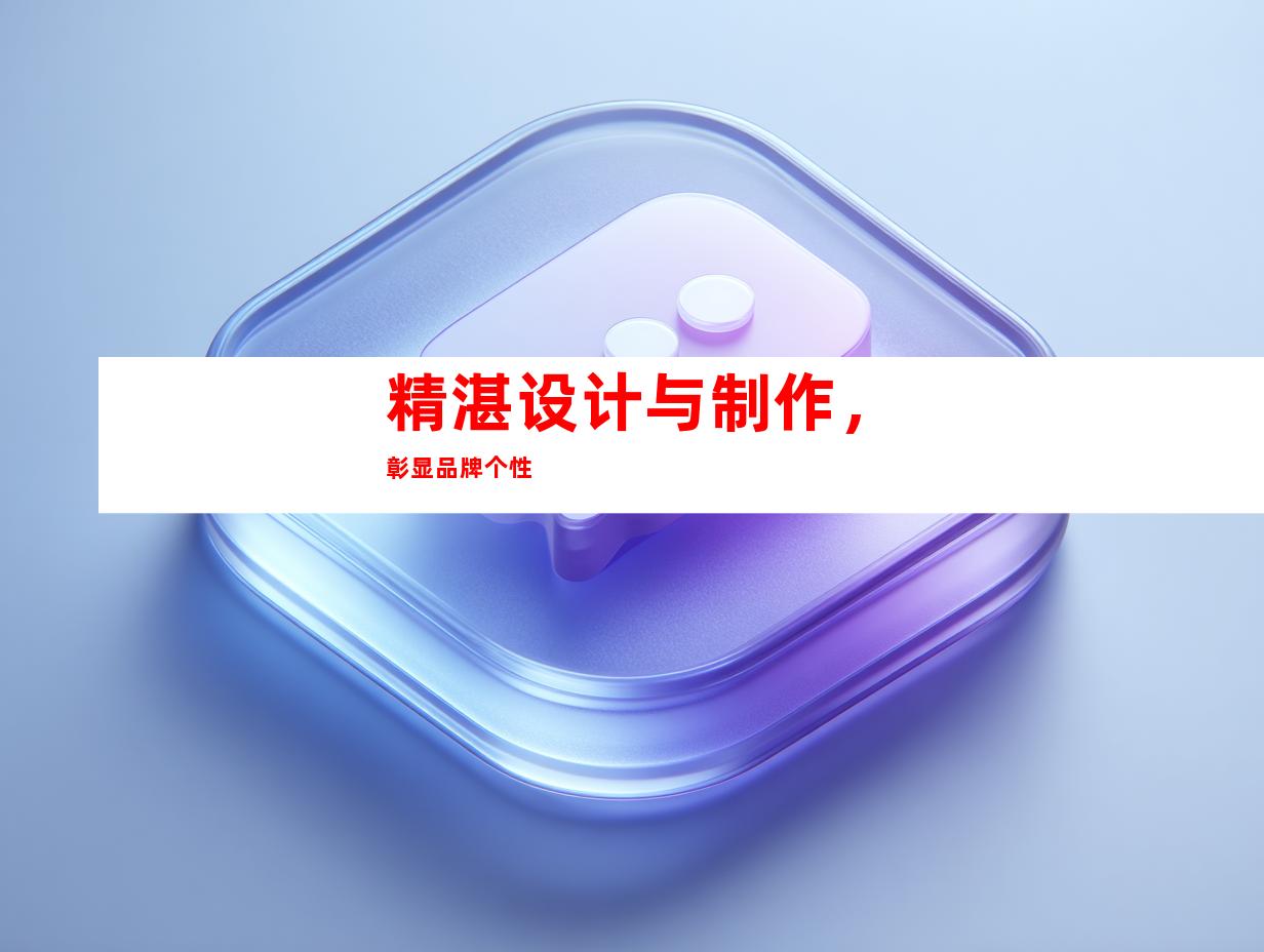 精湛设计与制作，彰显品牌个性