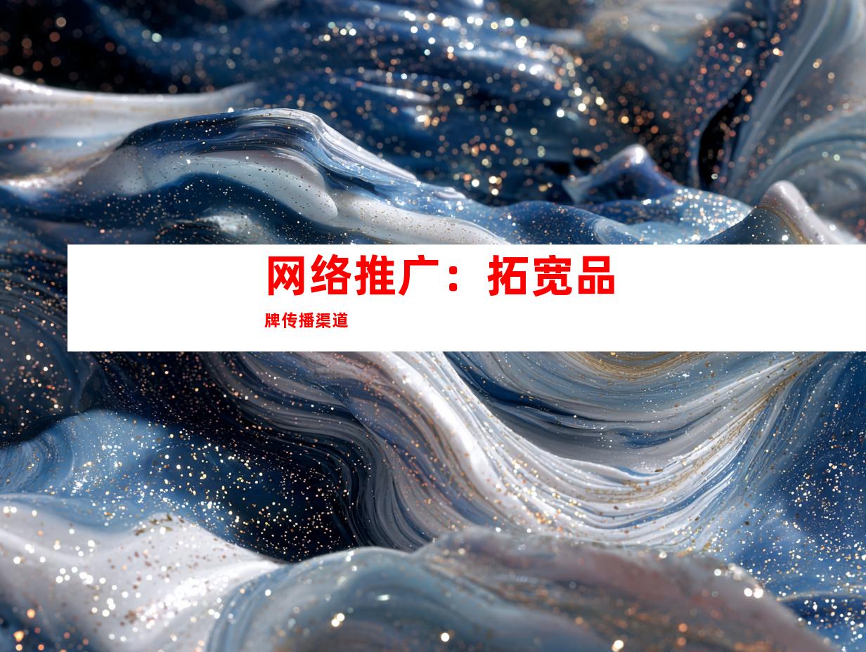 网络推广：拓宽品牌传播渠道