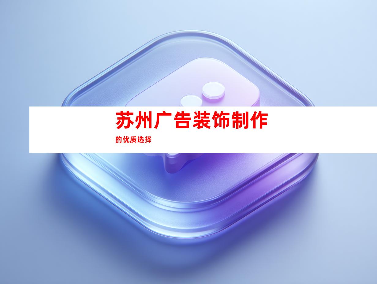 苏州广告装饰制作的优质选择
