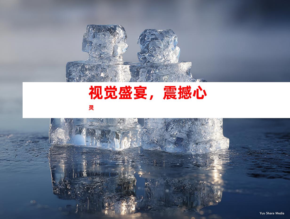 视觉盛宴，震撼心灵