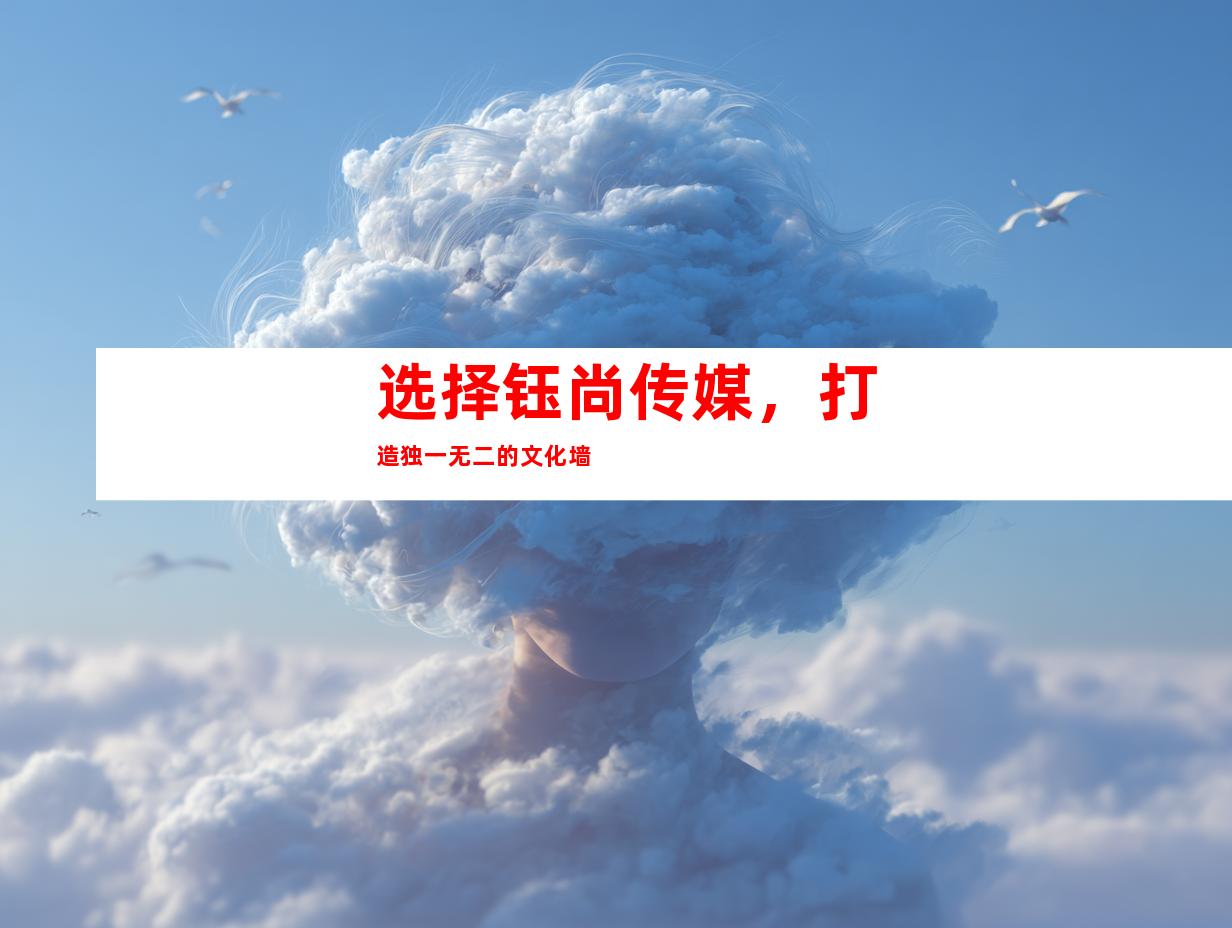 选择钰尚传媒，打造独一无二的文化墙