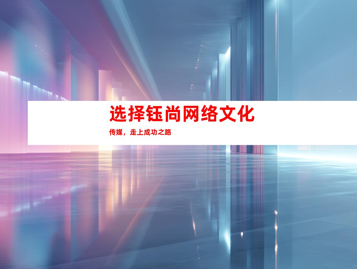 选择钰尚网络文化传媒，走上成功之路