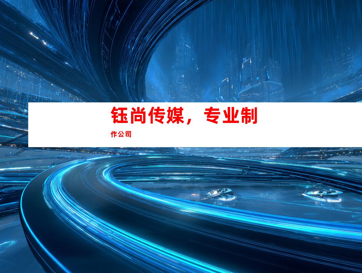 钰尚传媒，专业制作公司