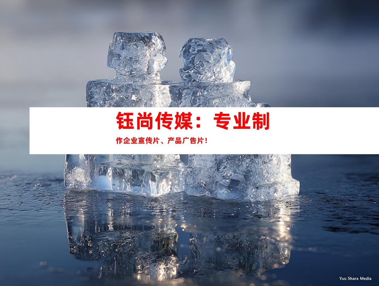 钰尚传媒：专业制作企业宣传片、产品广告片！