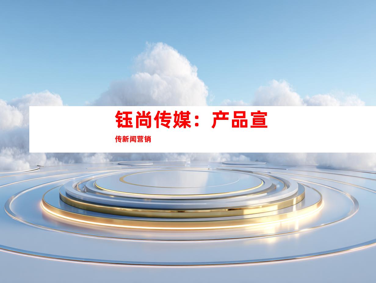 钰尚传媒：产品宣传新闻营销