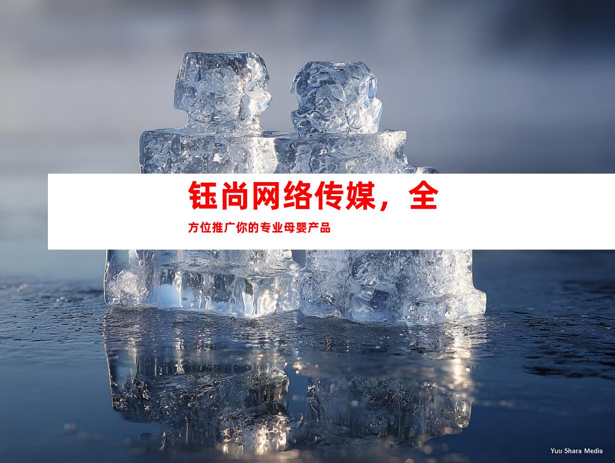 钰尚网络传媒，全方位推广你的专业母婴产品