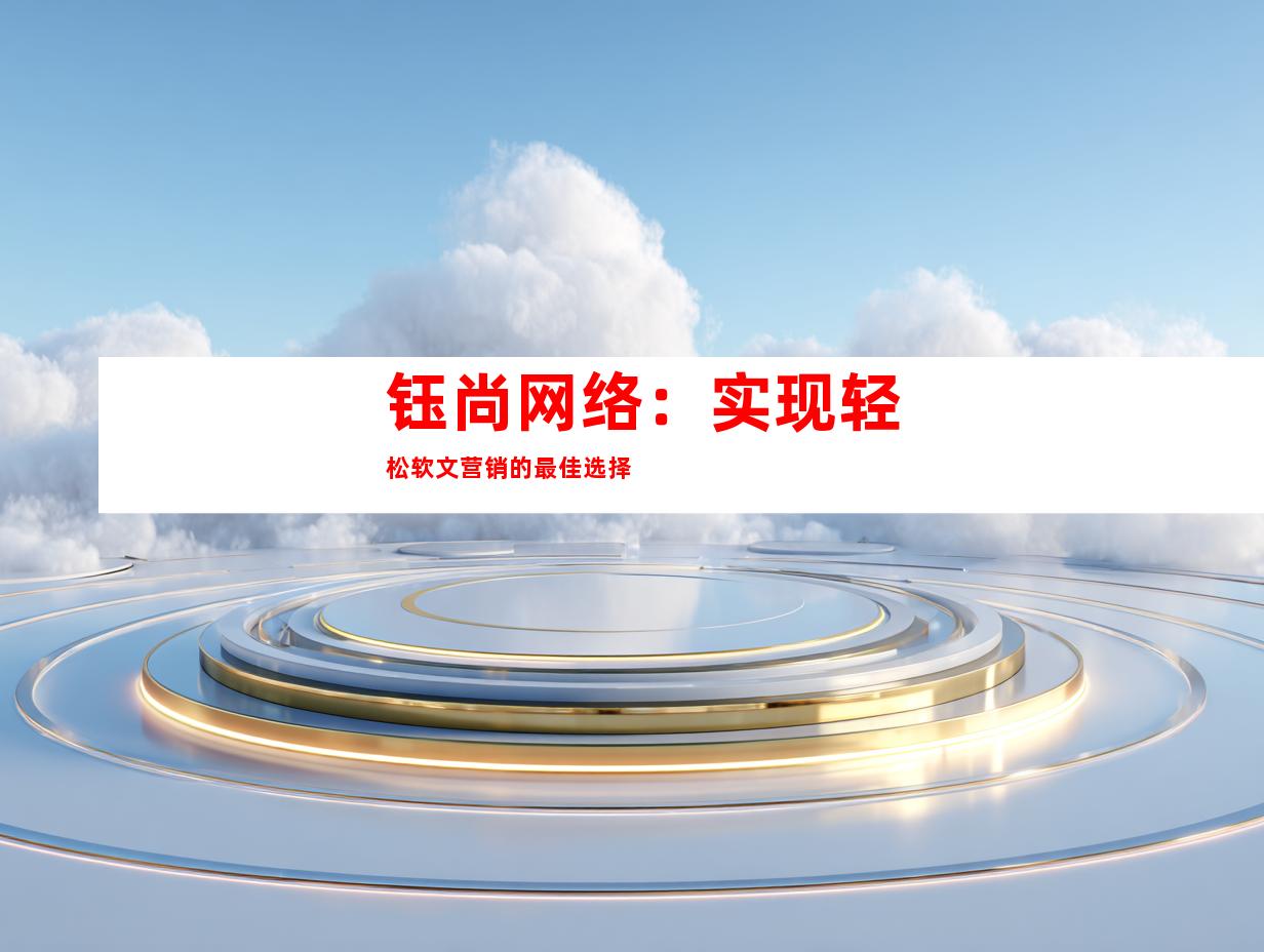 钰尚网络：实现轻松软文营销的最佳选择