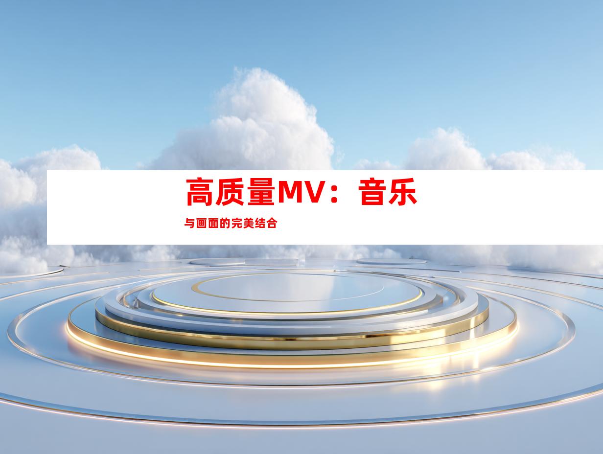 高质量MV：音乐与画面的完美结合