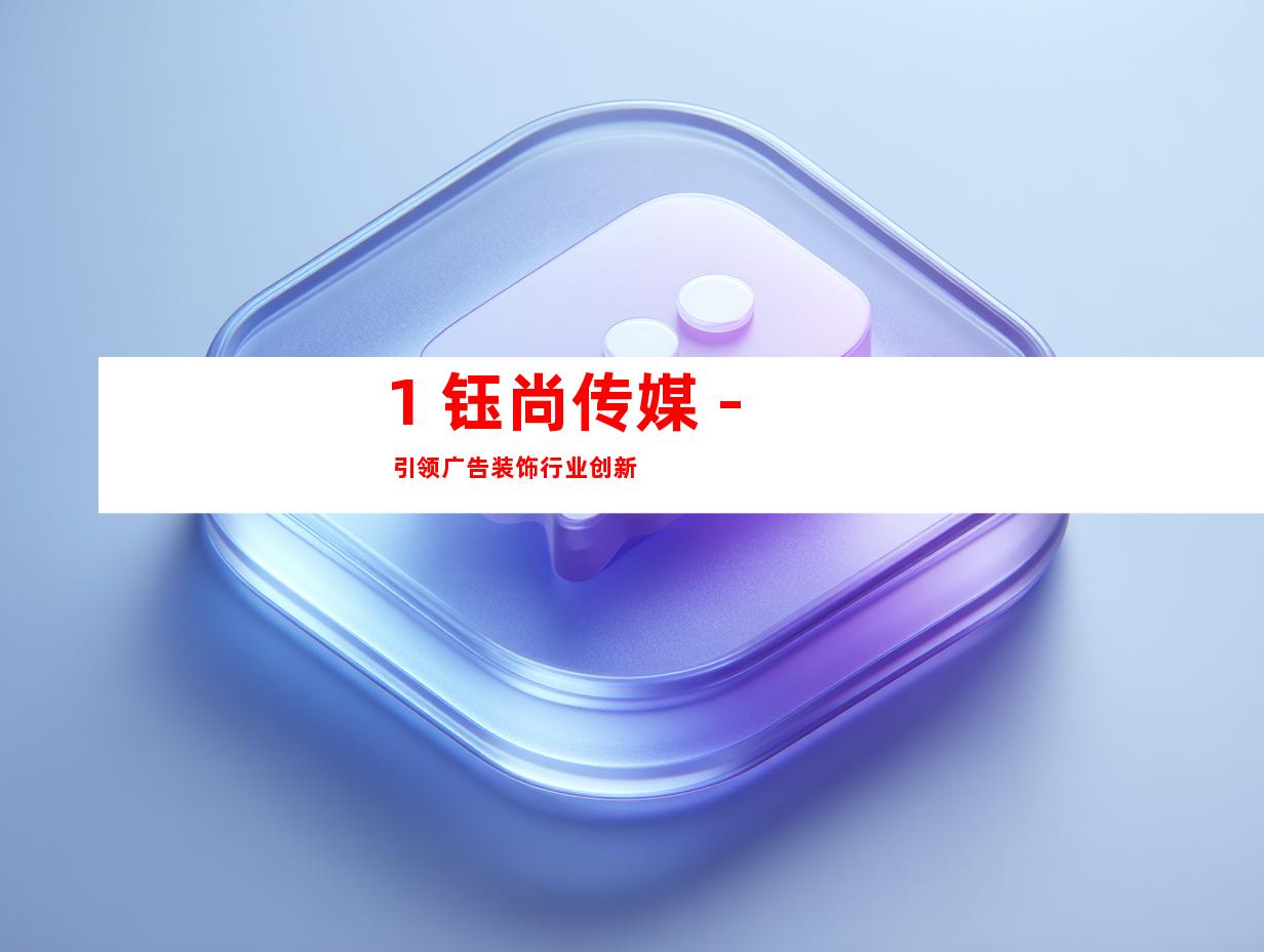 1. 钰尚传媒 - 引领广告装饰行业创新