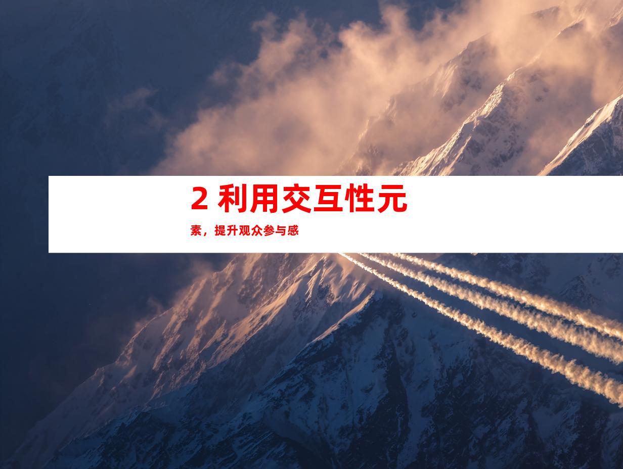 2. 利用交互性元素，提升观众参与感