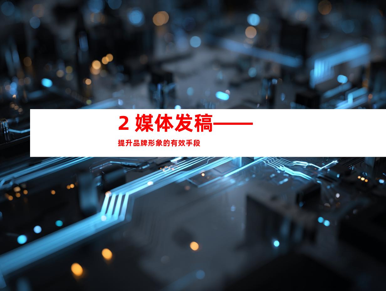 2. 媒体发稿——提升品牌形象的有效手段