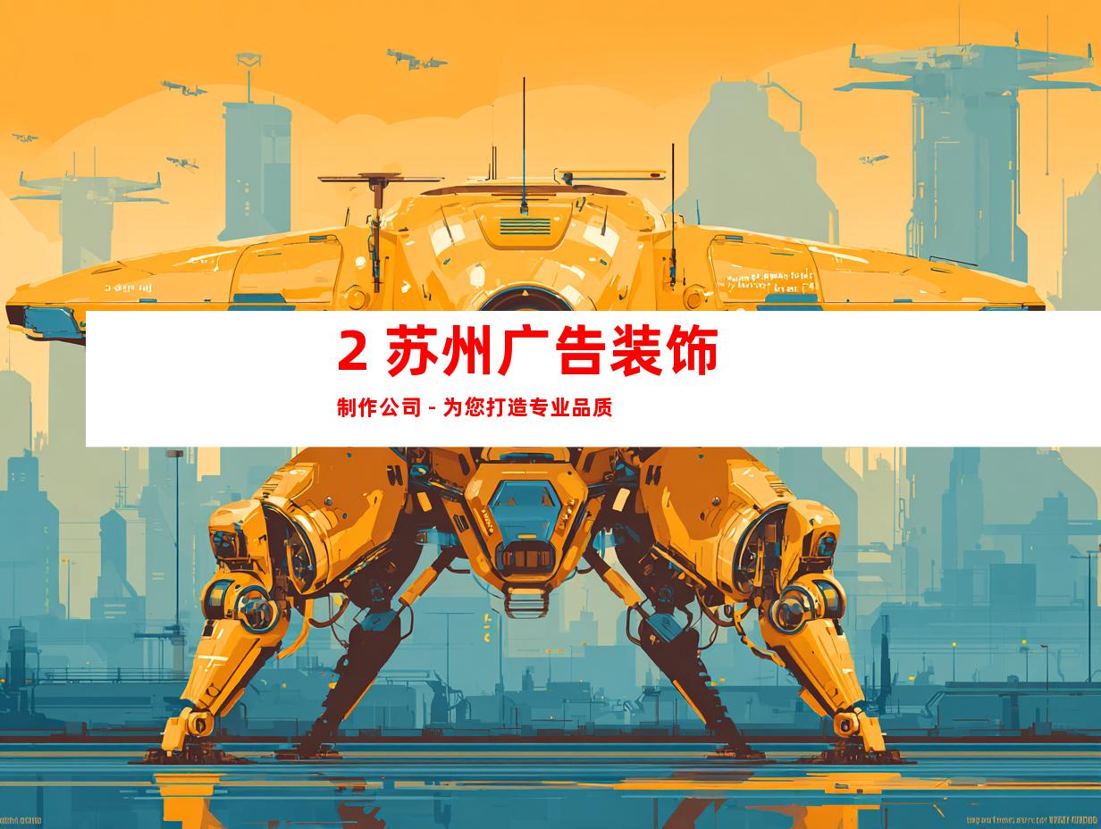 2. 苏州广告装饰制作公司 - 为您打造专业品质