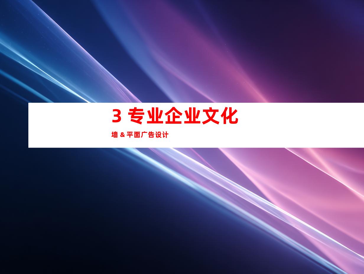 3. 专业企业文化墙 & 平面广告设计