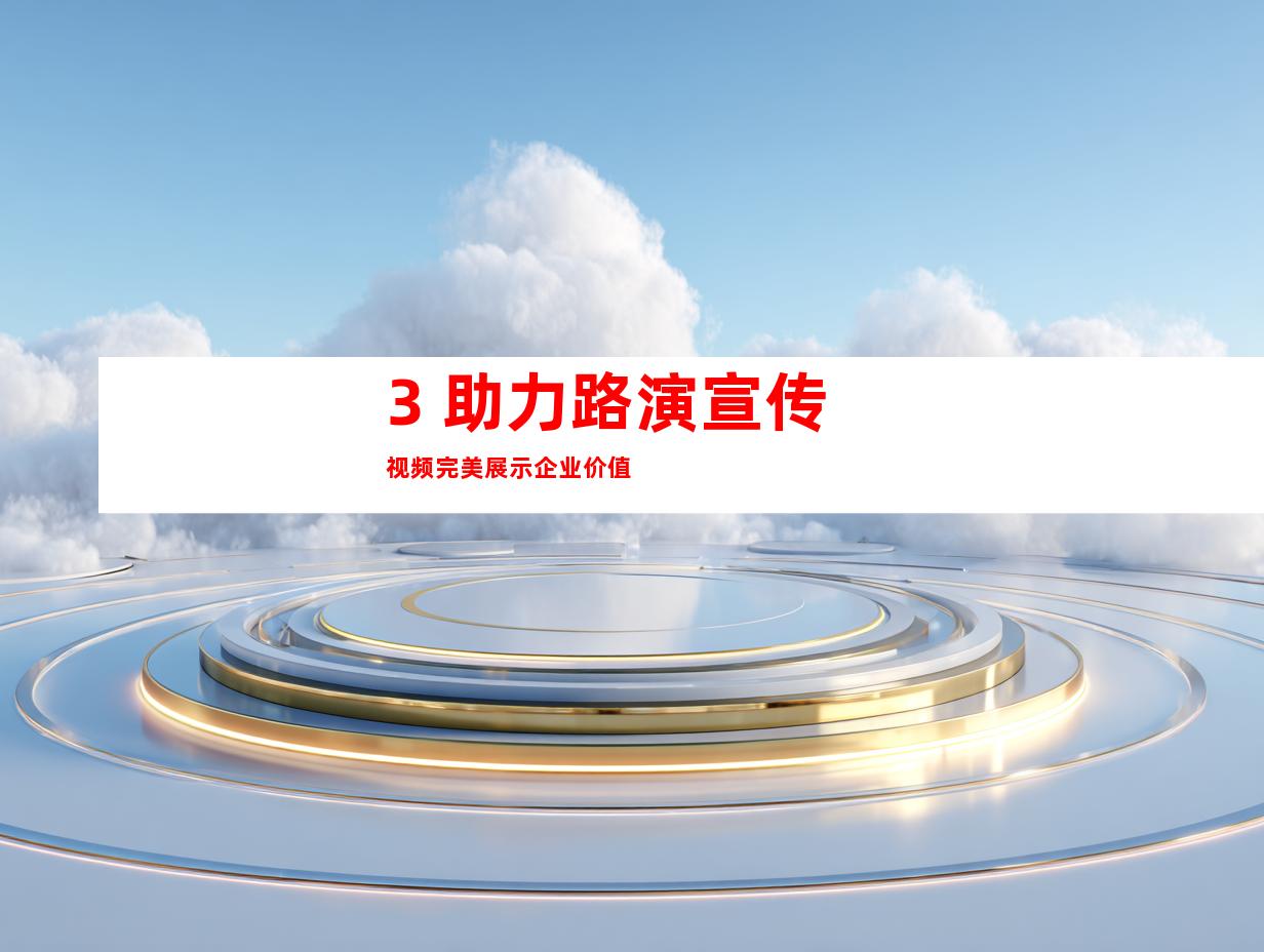 3. 助力路演宣传视频完美展示企业价值