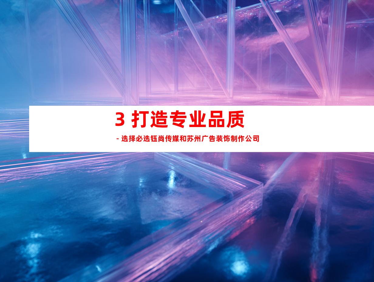 3. 打造专业品质 - 选择必选钰尚传媒和苏州广告装饰制作公司