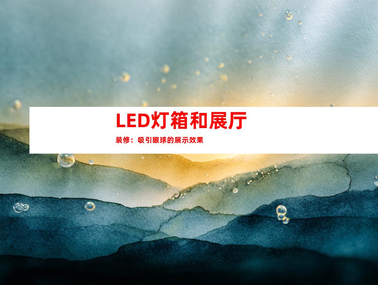 LED灯箱和展厅装修：吸引眼球的展示效果